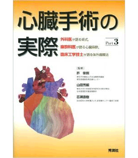 心臓手術の実際 Part3: 外科医が語る術式,麻酔科医が語る心臓麻酔,臨床工学技士が語る体外循環法