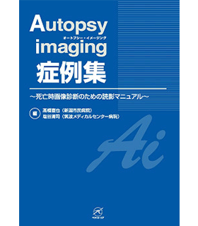 Autopsy imaging 症例集〜死亡時画像診断のための読影マニュアル〜